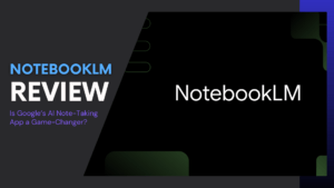 Read more about the article NotebookLM Review: Is Google’s AI Note-Taking App a Game-Changer?