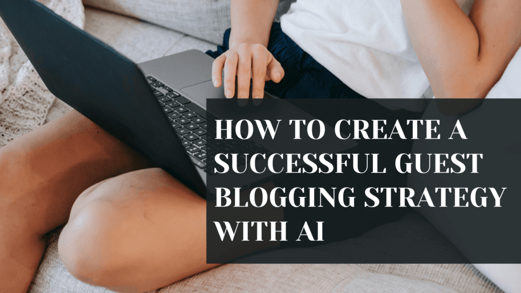 Read more about the article How to Create A Successful Guest Blogging Strategy with AI