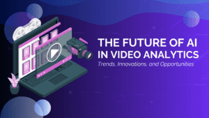 Read more about the article The Future of AI Video Analytics: Trends, Innovations, and Opportunities