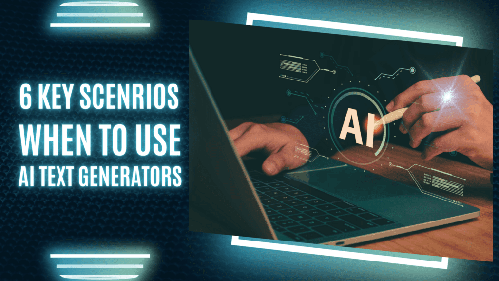 Read more about the article 6 Key Scenerios When to Use AI Text Generators