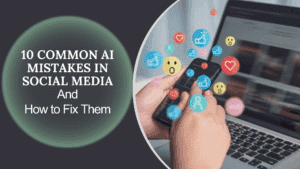Read more about the article 10 Common AI Mistakes in Social Media and How to Fix Them