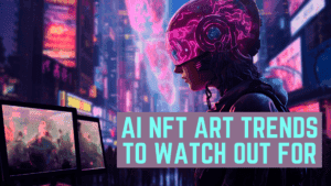 Read more about the article AI NFT Art Trends to Watch in 2025: What Every Creator Should Know