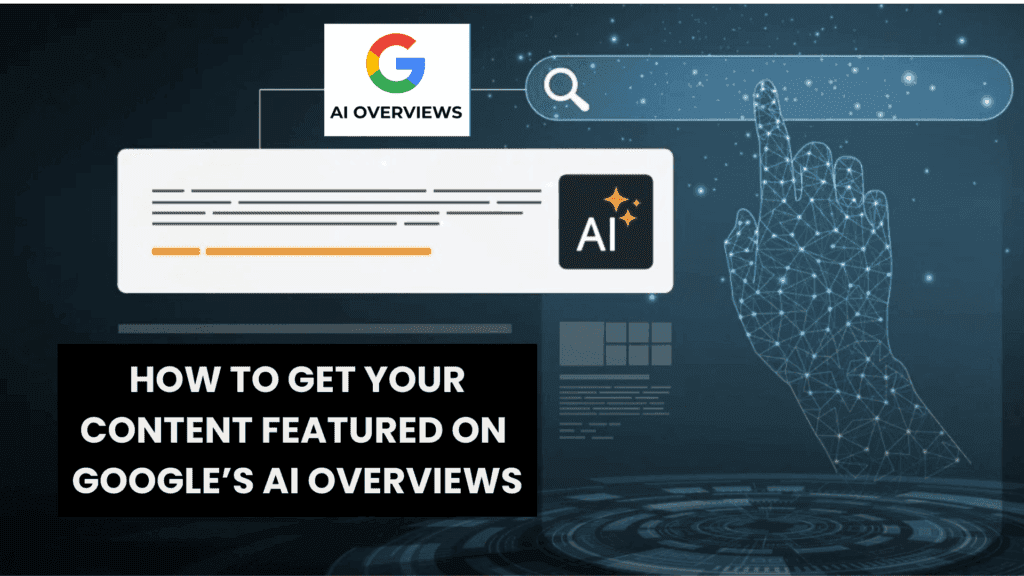 Read more about the article How to Get Your Content Featured on Google’s AI Overviews