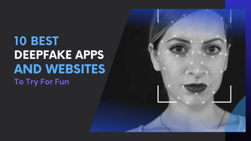 Read more about the article 10 Best Deepfake Apps and Websites to Try for Fun