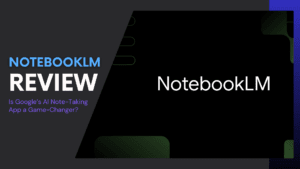 Read more about the article NotebookLM Review: Is Google’s AI Note-Taking App a Game-Changer?