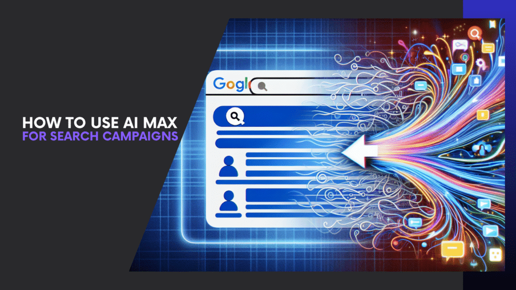 Read more about the article How to Use AI Max for Search Campaigns: Step-by-Step Guide