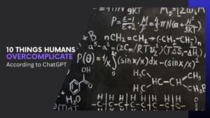 Read more about the article 10 Things Humans Overcomplicate According to ChatGPT