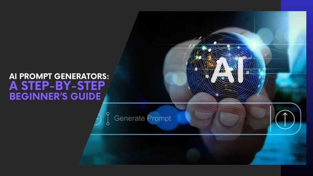 Read more about the article AI Prompt Generators: A Step-by-Step Beginner’s Guide to Writing Better AI Prompts